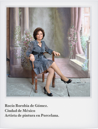 ￼

Rocío Borobia de Gómez.
Ciudad de México 
Artista de pintura en Porcelana.
